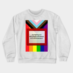 Stop Fighting Over Who's Prettier and Queerer, We're All Hot and Queer Crewneck Sweatshirt